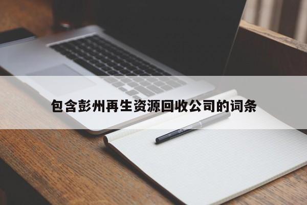 包含彭州再生資源回收公司的詞條